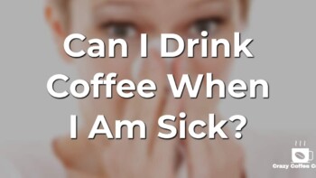 Is it Safe to Drink Coffee When Sick?