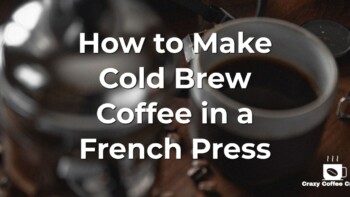 How to Make Cold Brew Coffee With A French Press
