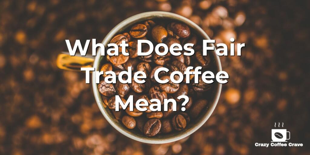 What Does Fair Trade Coffee Mean? 