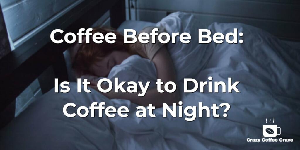 Coffee Before Bed: Is It Okay to Drink Coffee at Night?