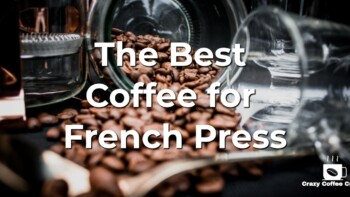 7 Best Coffee for French Press Reviewed