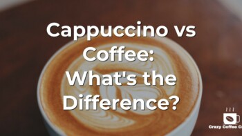 Cappuccino vs Coffee: What’s the Difference?