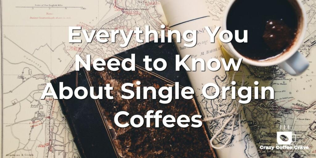 Everything You Need to Know About Single Origin Coffees