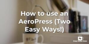 How to use an AeroPress (Two Easy Ways!)