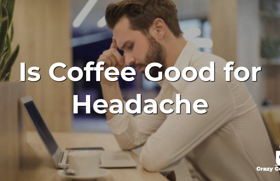Is Coffee Good for Headache