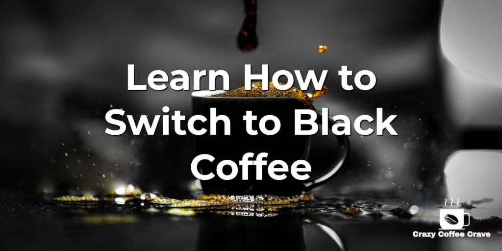 Learn How to Switch to Black Coffee