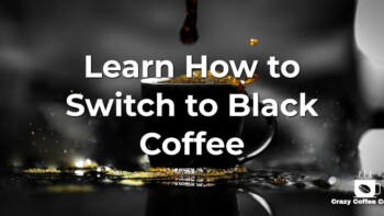Learn How to Switch to Black Coffee
