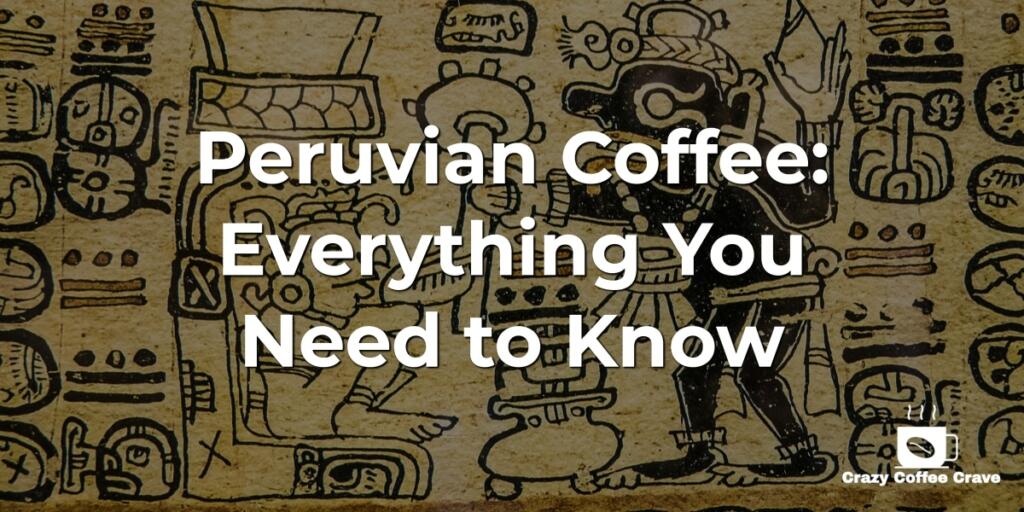 Peruvian Coffee: Everything You Need to Know