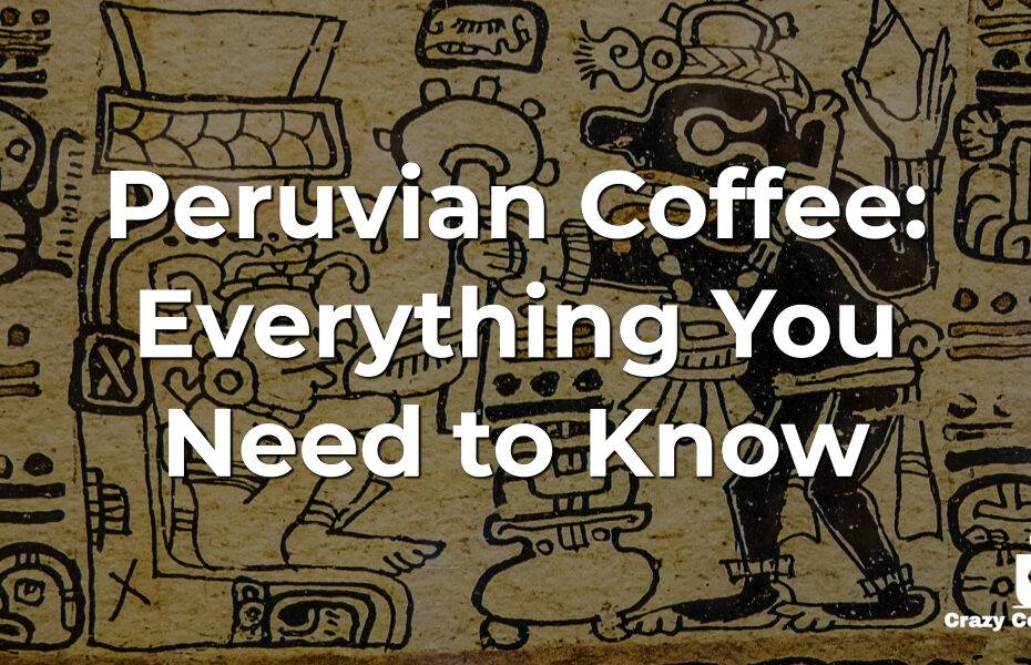 Peruvian Coffee: Everything You Need to Know