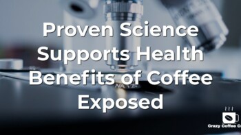 Proof: Science Supports Health Benefits of Coffee – Exposed