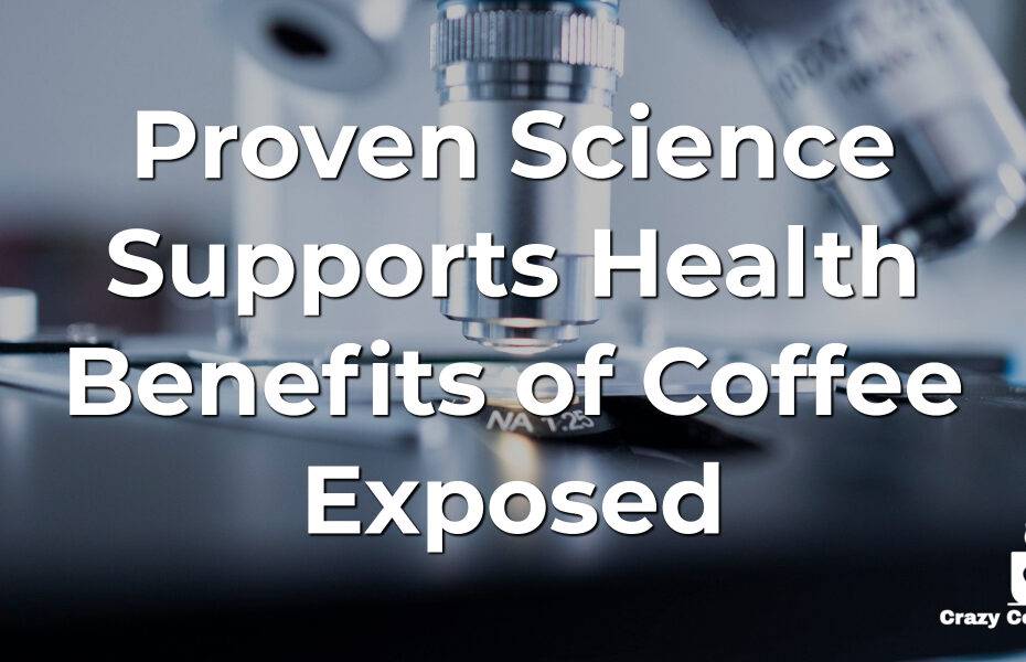 Proven Science Supports Health Benefits of Coffee Exposed