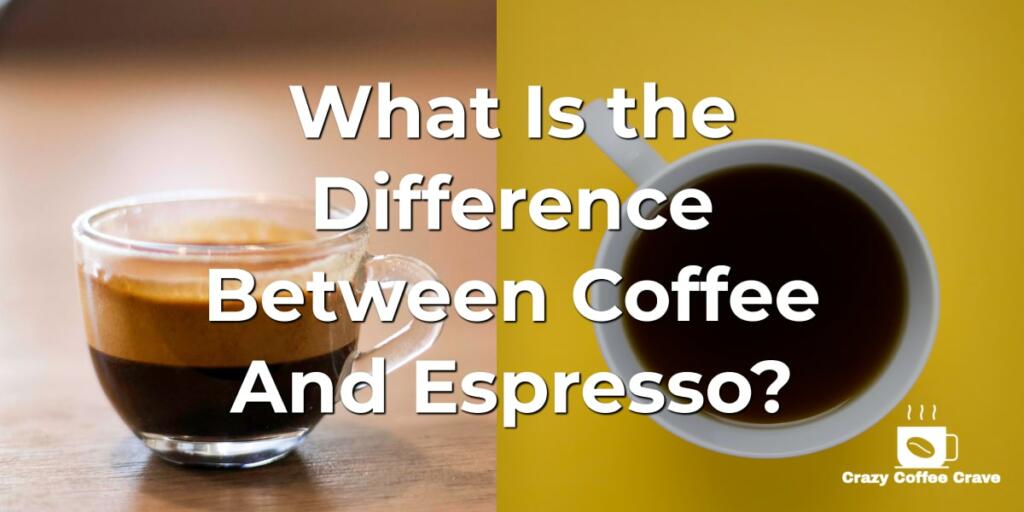 What Is the Difference Between Coffee And Espresso?