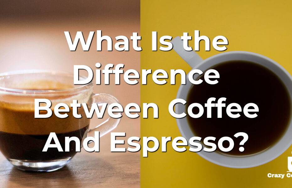 What Is The Difference Between Coffee And Espresso? | Crazy Coffee Crave