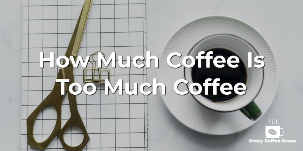 How Much Coffee Is Too Much Coffee