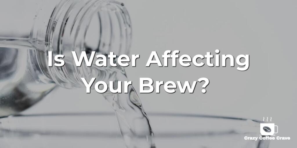 Is Water Affecting Your Brew?