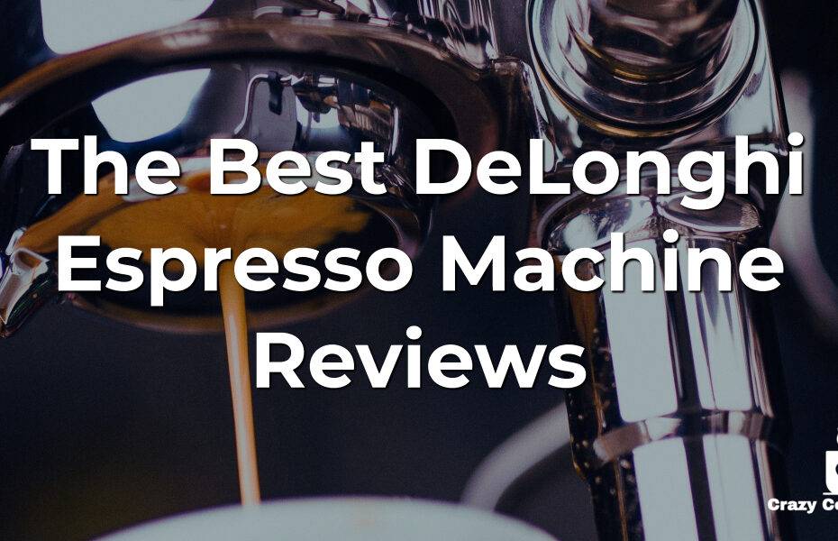 The Best DeLonghi Espresso Machine Reviews