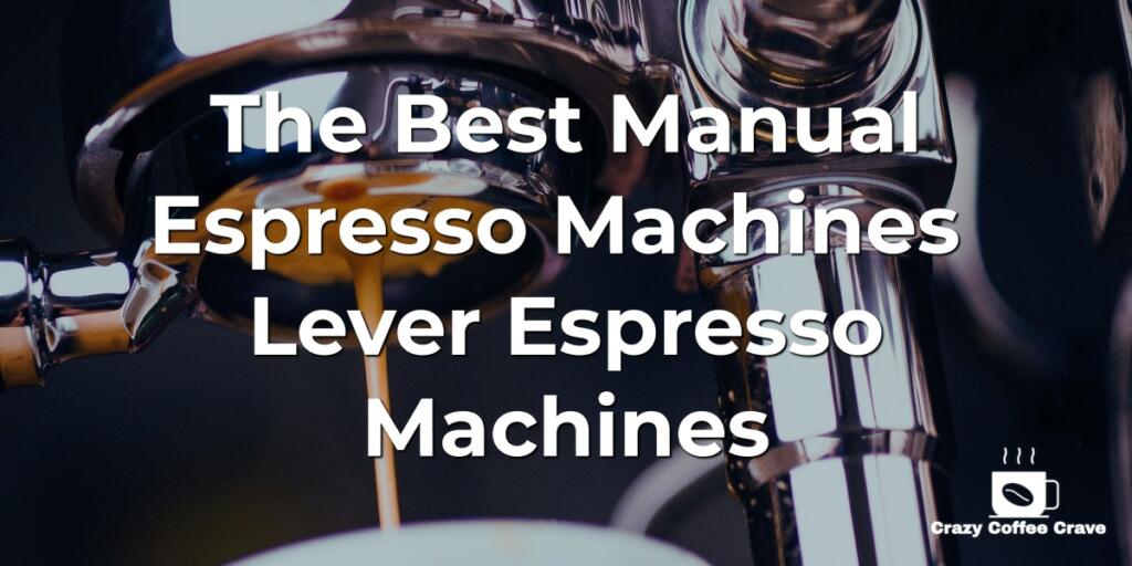 The Best Manual Espresso Machines [Lever Espresso machines]