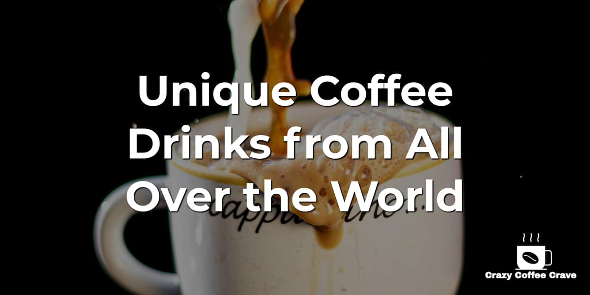 Unique Coffee Drinks from All Over the World