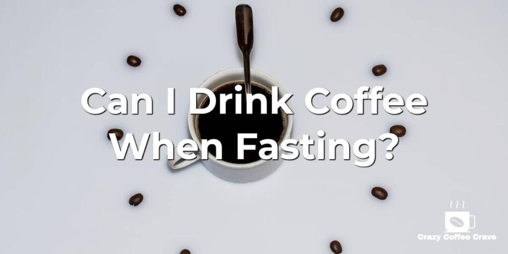 Can I Drink Coffee When Fasting?