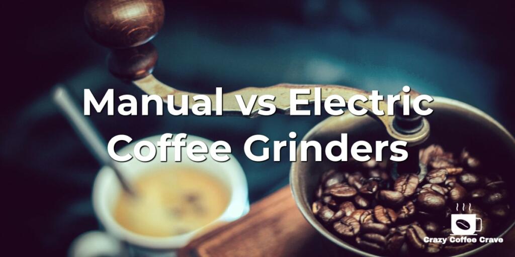 Manual vs Electric Coffee Grinders