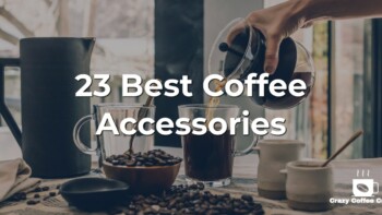 23 Best Coffee Accessories: Must Have for All Coffee Lovers