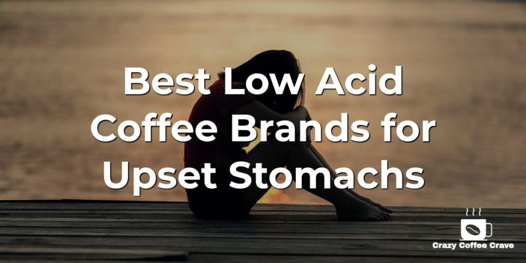Best Low Acid Coffee Brands for Upset Stomachs