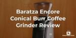Baratza Encore Conical Burr Coffee Grinder Review