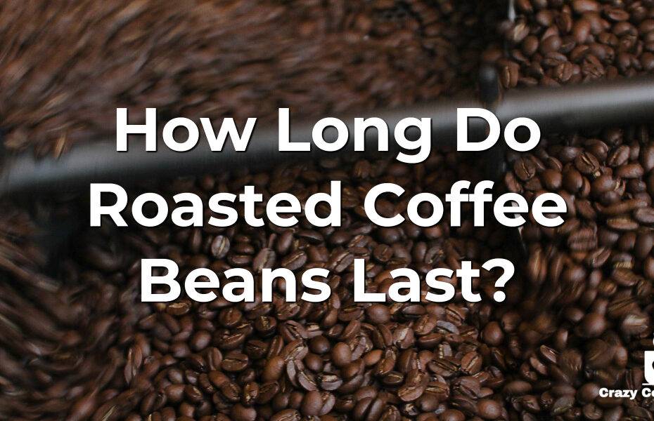 How Long Do Roasted Coffee Beans Last? When Does It Go Bad ...