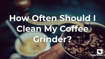 How Often Should I Clean My Coffee Grinder?