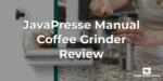 JavaPresse Manual Coffee Grinder Review