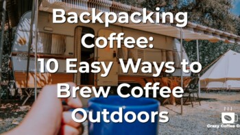 Backpacking Coffee: 10 Easy Ways to Brew Coffee Outdoors