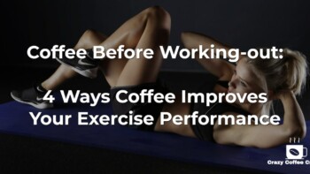 Coffee Before Working-out: 4 Ways Coffee Improves Your Exercise Performance