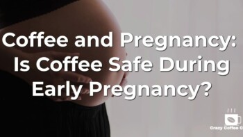 Coffee and Pregnancy: Is Coffee Safe During Early Pregnancy?