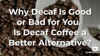 Why Decaf Is Good or Bad for You. Is Decaf Coffee a Better Alternative?