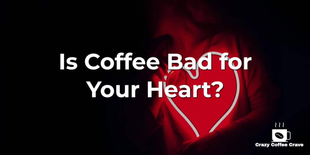 Is Coffee Bad for Your Heart