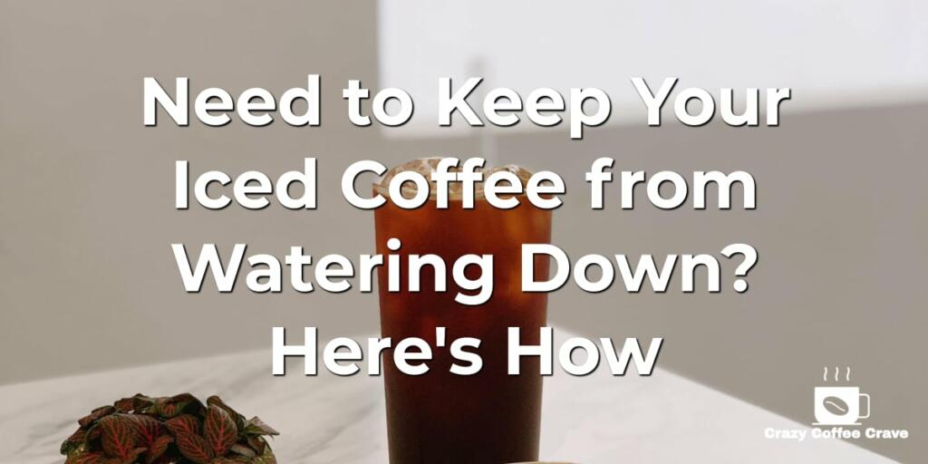 Need to Keep Your Iced Coffee from Watering Down? Here's How
