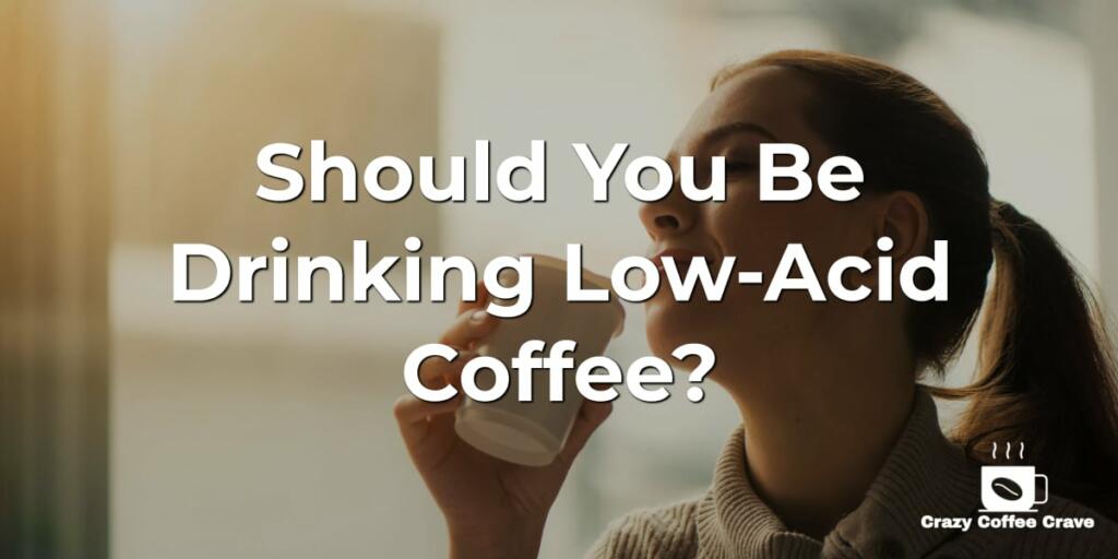 Should You Be Drinking Low-Acid Coffee?