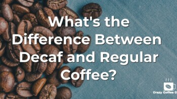 What’s the Difference Between Decaf and Regular Coffee?
