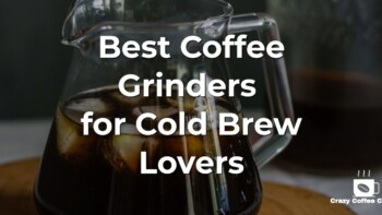 6 Best Coffee Grinders for Making Awesome Cold Brew Reviewed