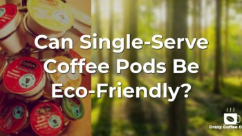 Can Single-Serve Coffee Pods Be Eco-Friendly?