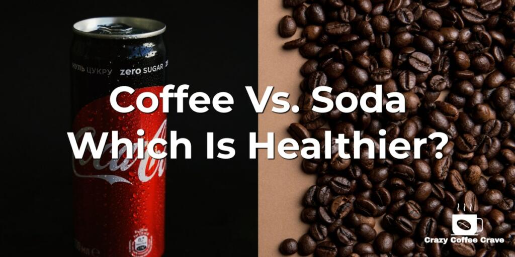 Coffee Vs. Soda Which Is Healthier