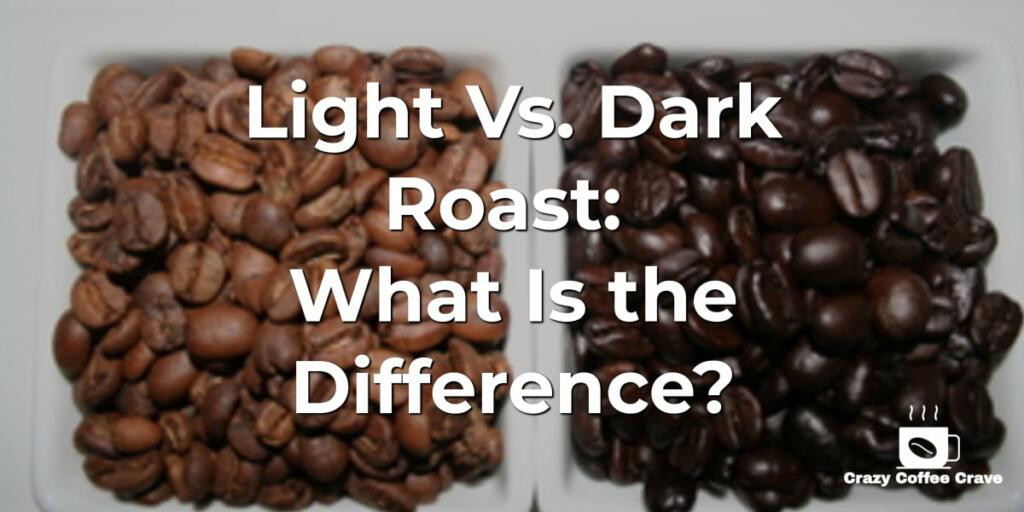 Light Vs. Dark Roast: What Is the Difference?