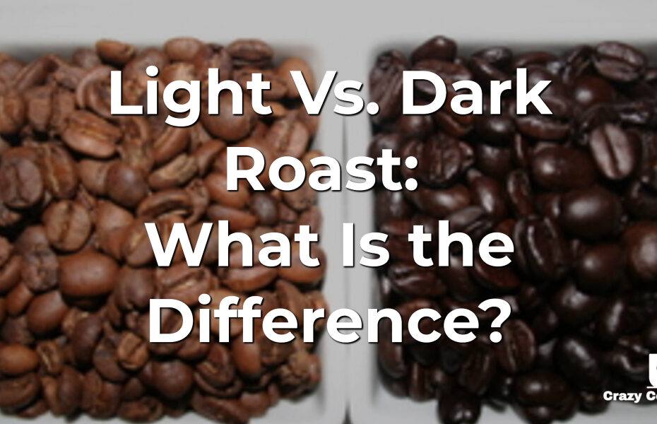 Light Vs. Dark Roast: What Is the Difference?