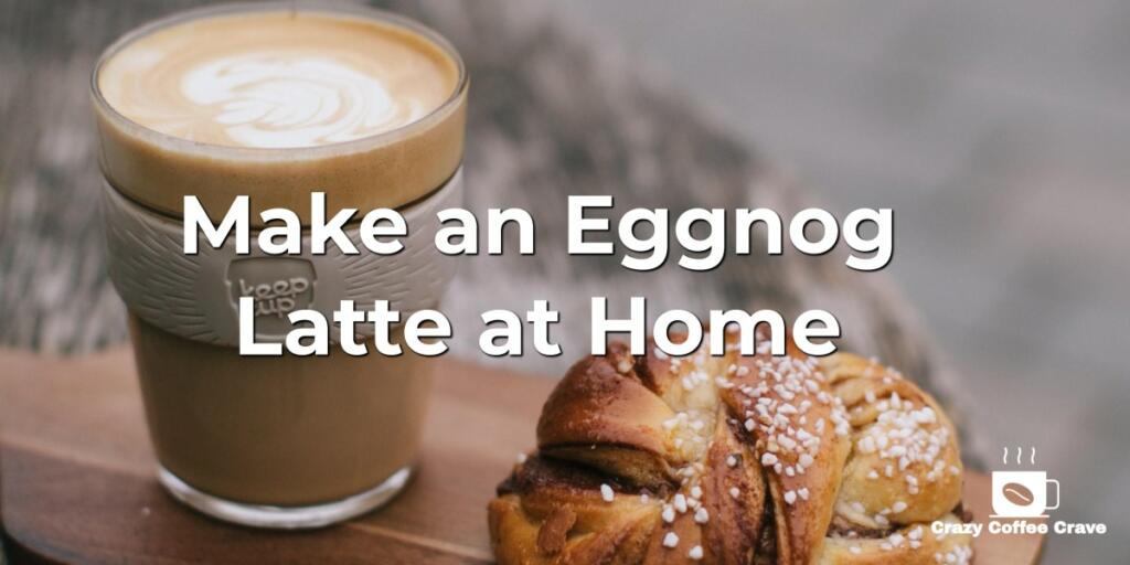 Make an Eggnog Latte at Home