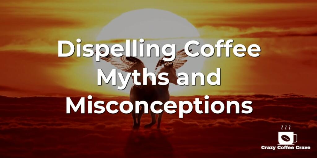Dispelling Coffee Myths and Misconceptions