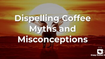 Unraveling Common Misunderstandings About Coffee