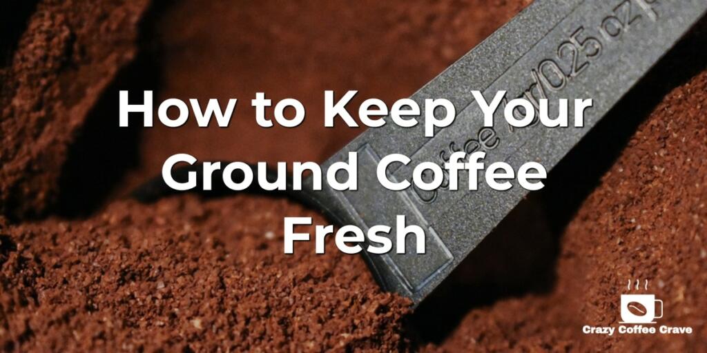 How to Keep Your Ground Coffee Fresh