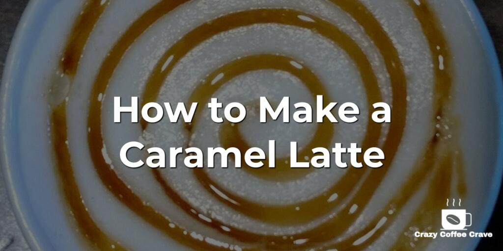 How to Make a Caramel Latte