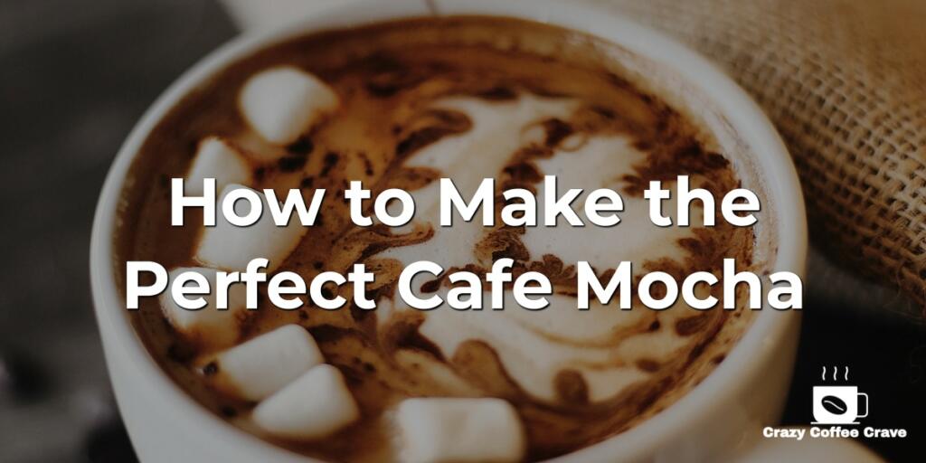 How to Make the Perfect Cafe Mocha