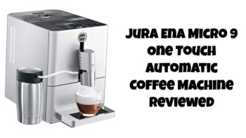 Jura ENA Micro 9 One Touch Automatic Coffee Machine Reviewed